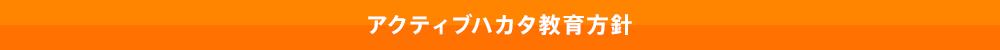 「アクティブハカタ教育方針」